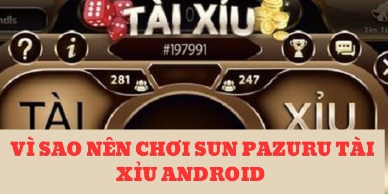 Lý do nên tham gia chơi tại Sun Pazuru Tài xỉu Android 